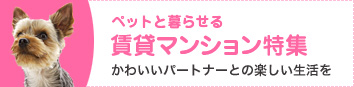 ペット可能な物件をお探しの方はこちら。大切な家族であるペットとの素敵な暮らしを実現して下さい。